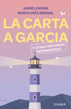 La carta a García y otras historias inspiradoras - Jaime Lopera,Marta Bernal | PDF